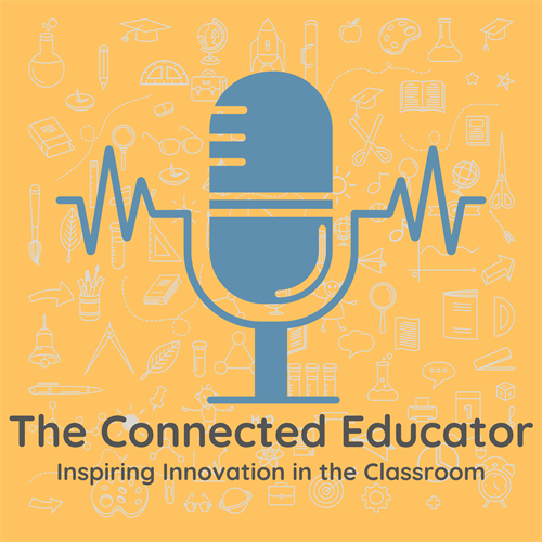 The Connected Educator Podcast: Inspiring Innovation in the Classroom
